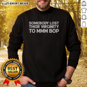 Good Somebody Lost Their Virginity To Mmm Bop Sweatshirt displayed on a neutral background, showcasing its cozy fabric.