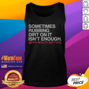 Pretty Sometimes Rubbing Dirt On It Is Not Enough Mens Health Matters tank top displayed on a neutral background
