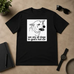 Original We Are All Dogs In Gods Hot Car t shirt in black, featuring bold white text graphic on front