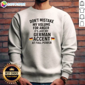 Awesome Dont Mistake My Volume For Anger Its Just My German Accent At Full Power Sweashirt