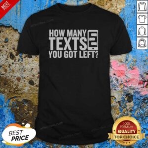 Pretty How Many Texts You Got Left shirt optimized, featuring a playful text design on a high-quality fabric.