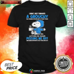 Pretty Snoopy I Didn'T Just Turn Into A Grouchy Old Woman Overnight It Took Years