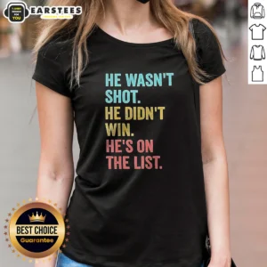 Funny He Wasn'T Shot He Didn'T Win He'S On The List Ladies Shirt