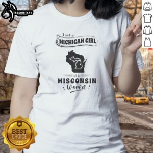 Good Just A Michigan Girl In A Wisconsin World Ladies shirt featuring casual fit and bold text design