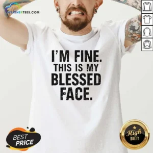 Top I'M Fine This Is My Blessed Face V-Neck Shirt