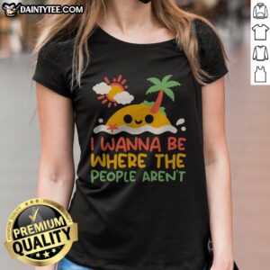 Pretty I Wanna Be Where The People Aren'T Antisocial Desert Island Ladies Shirt featuring a vibrant design.