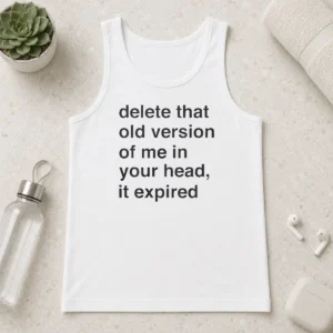 Funny Delete That Old Version Of Me In Your Head It Expired Tank Top