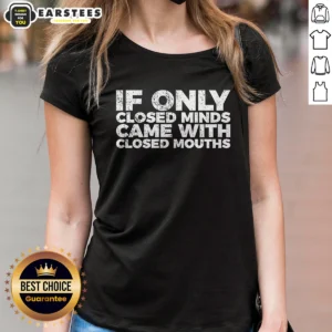 Awesome If Only Closed Minds Came With Closed Mouths Ladies Shirt