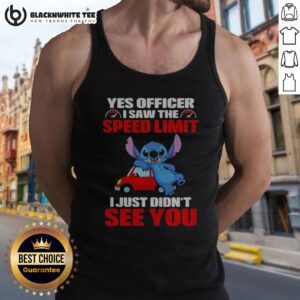Awesome Stitch Yes Officer I Saw The Speed Limit I Just Didn'T See You Tank Top on a mannequin