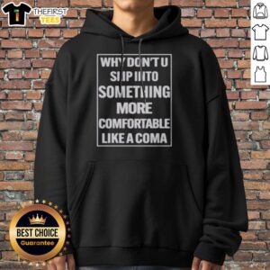 Top Why Dont U Slip Into Something More Comfortable Like A Coma Graphic Hoodie featuring a bold design