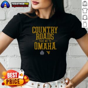 Premium Nice West Virginia Baseball Country Roads Take Me To Omaha Ladies Shirt