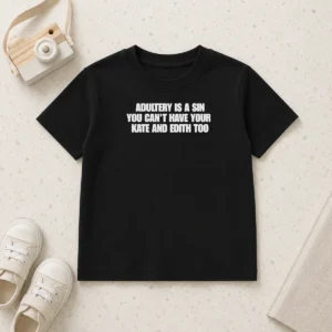 Funny Adultery Is A Sin You Cant Have Your Kate And Edith Too Kids T-Shirt