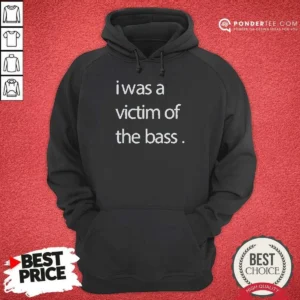 Good I Was A Victim Of The Bass Hoodie