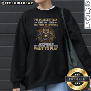 Original I'M An August Man Some Say I Don'T Play Well With Others I Say It Depends On WHO They Are And What They Want To Play Shirt - Image 4
