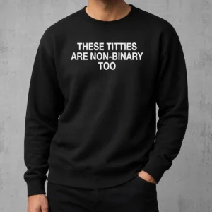 Nice These Titties Are Non Binary Too Slogan Sweater in black, crewneck style with bold white text across the chest