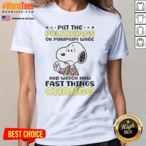 Premium Put The Politicians On Minimum Wage And Watch How Fast Things Change Snoopy ladies tee in white, front view