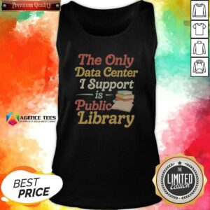 Nice The Only Data Center I Support Is Public Library tank top optimized for casual wear