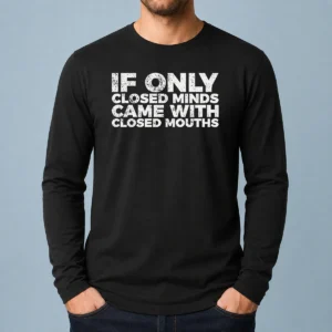 Premium If Only Closed Minds Came With Closed Mouths Long Sleeve Shirt