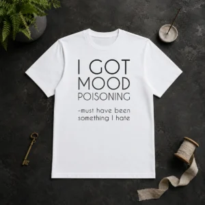 Awesome I Got Mood Poisoning Must Have Been Something I Hate
