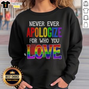 Official Never Ever Apologize For WHO You Love Pride Month Sweatshirt in vibrant colors and soft fabric.