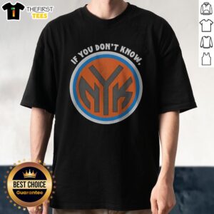 Funny New York Knicks If You Don'T Know Now You Know Shirt featuring bold text on a comfortable crew neck tee