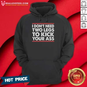 Premium I Dont Need Two Legs To Kick Your Ass Hoodie