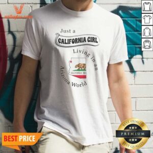 Premium Just A California Girl Living In An Arizona World California Girl shirt optimized, soft cotton short sleeve tee