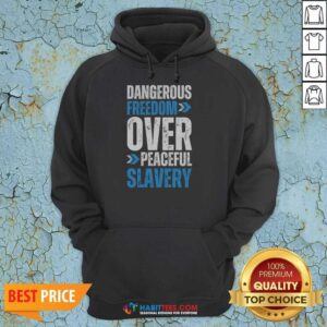 Official Dangerous Freedom Over Peaceful Slavery Quote Typography Inspirational Quote hoodie optimized for display.