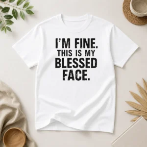 Good I'M Fine This Is My Blessed Face