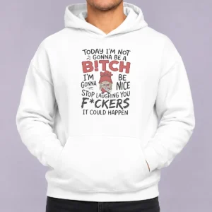 Official Today Im Not Gonna Be A Bitch Im Gonna Be Nice Hoodie in black with bold white text on front