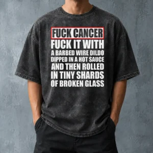 Awesome Fck Cancer Fck It With A Barbed Wire Dildo Dipped In Hot Sauce Washed T-Shirt