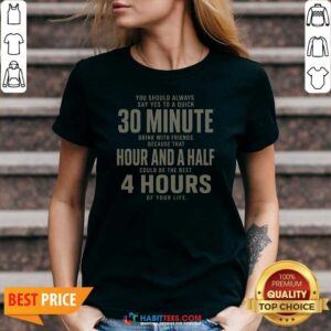 Premium Nice You Should Always Say Yes To A Quick 30 Minnutes Drink V-Neck Shirt