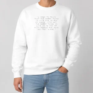 Pretty I Used To Think That The Worst Thing In Life Was To End Up With People Sweater