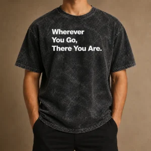 Funny Whenever You Go There You Are Washed T-Shirt