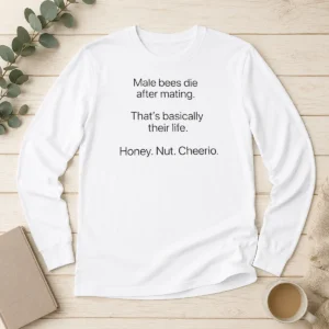 Nice Male Bees Die After Mating That'S Basically Their Life Honey Nut Cheerio Long Sleeve Shirt