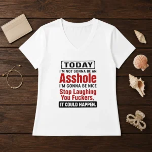 Funny Today I'M Not Gonna Be An Asshole I'M Gonna Be Nice Stop Laughing You Fuckers V-Neck Shirt