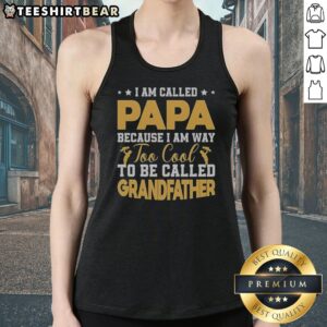 Good I Am Called Papa Because I Am Way Too Cool To Be Called Grandfather Tank top featuring a fun and humorous design