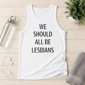 Funny We Should All Be Lesbians Quote Tank Top