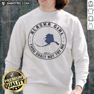 Funny Alaska Girl Thou Shalt Not Try Me Mood 24 7 Map Sweatshirt featuring a unique design for Alaskan girls