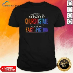 Good I Guess It'S Hard For You To Separate Church From State When You Can'T Even Separate Fact From Fiction