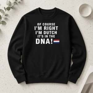 Original Of Course Im Right Im Dutch Its In The DNA Netherlands Long Sleeve Shirt