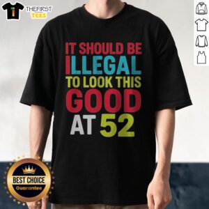 Official It Should Be Illegal To Look This Good At 52 Retr Shirt displayed on a neutral background