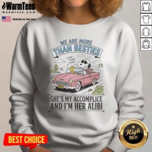 Funny Snoopy And Woodstock We Are More Than Besties I'M Her Alibi She'S My Accomplice sweatshirt in a cozy fit.