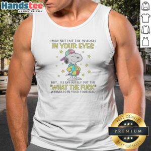 Official Snoopy I May Not Put The Sparkle In Your Eyes But I'Ll Definitely Put The What The F Wrinkles In Your Forehead Tank Top