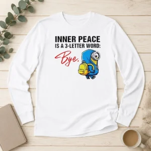 Hot Minions Inner Peace Is A 3 Letter Word Bye Long Sleeve Shirt