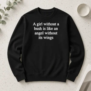 Pretty A Girl Without A Bush Is Like An Angel Without Its Wings Long Sleeve Shirt