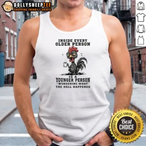 Premium Inside Every Older Person Is A Younger Person Wondering What The Hell Happened Tank Top