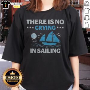 Nice There Is No Crying In Sailing Boat Ladies Shirt featuring a vibrant nautical design