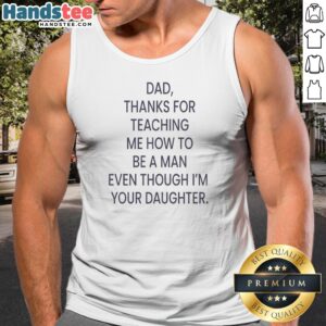 Awesome Dad Thanks For Teaching Me How To Be A Man Even Though I'M Your Daughter Tank Top in light fabric, perfect for summer.
