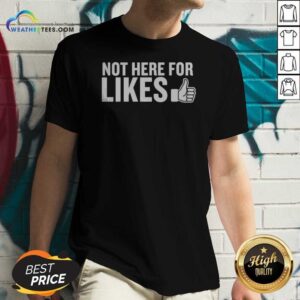 Hot Not Here For Likes v neck optimized shirt showcasing a trendy and bold statement design.